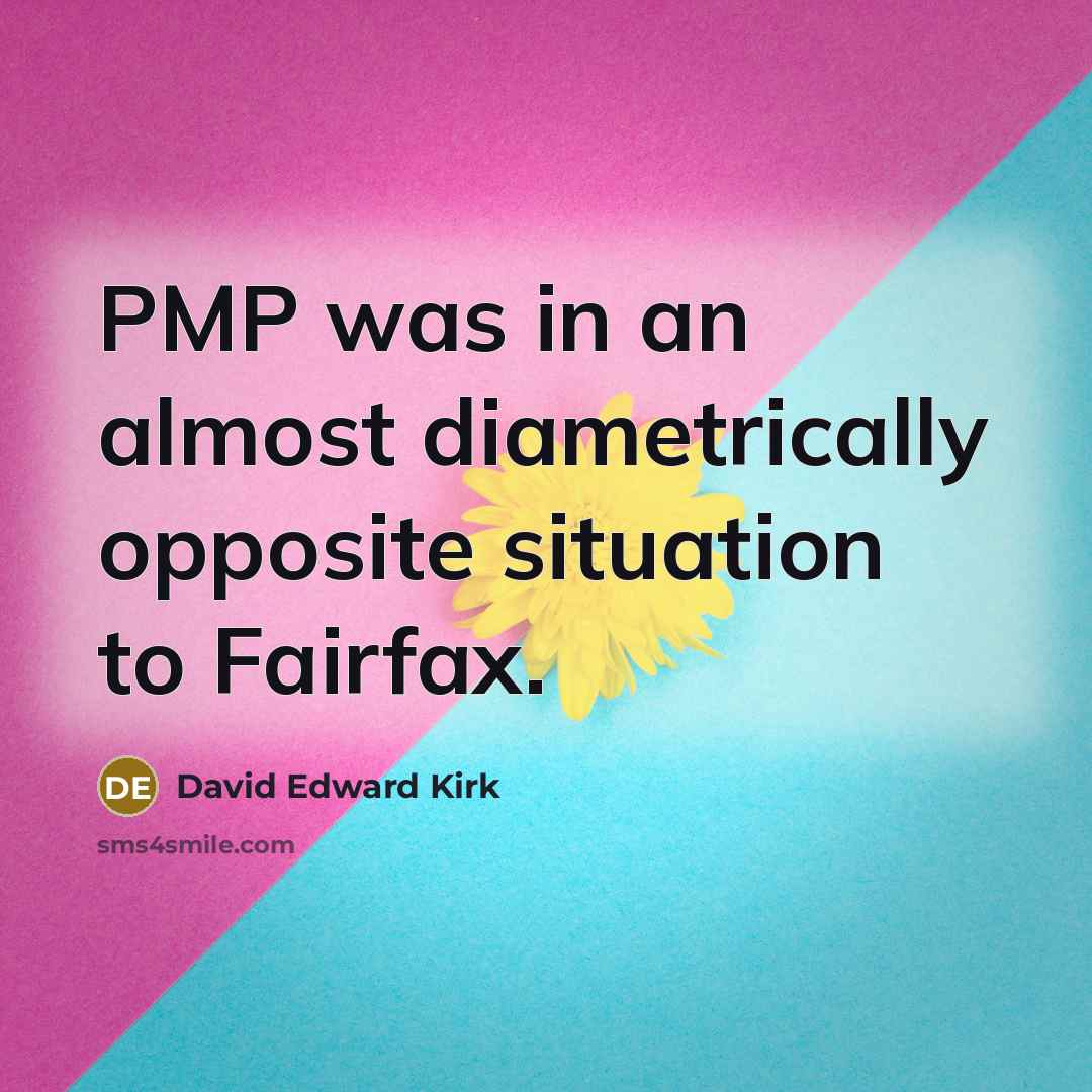 “PMP was in an almost diametrically opposite situation to Fairfax.…” quote by David Edward Kirk