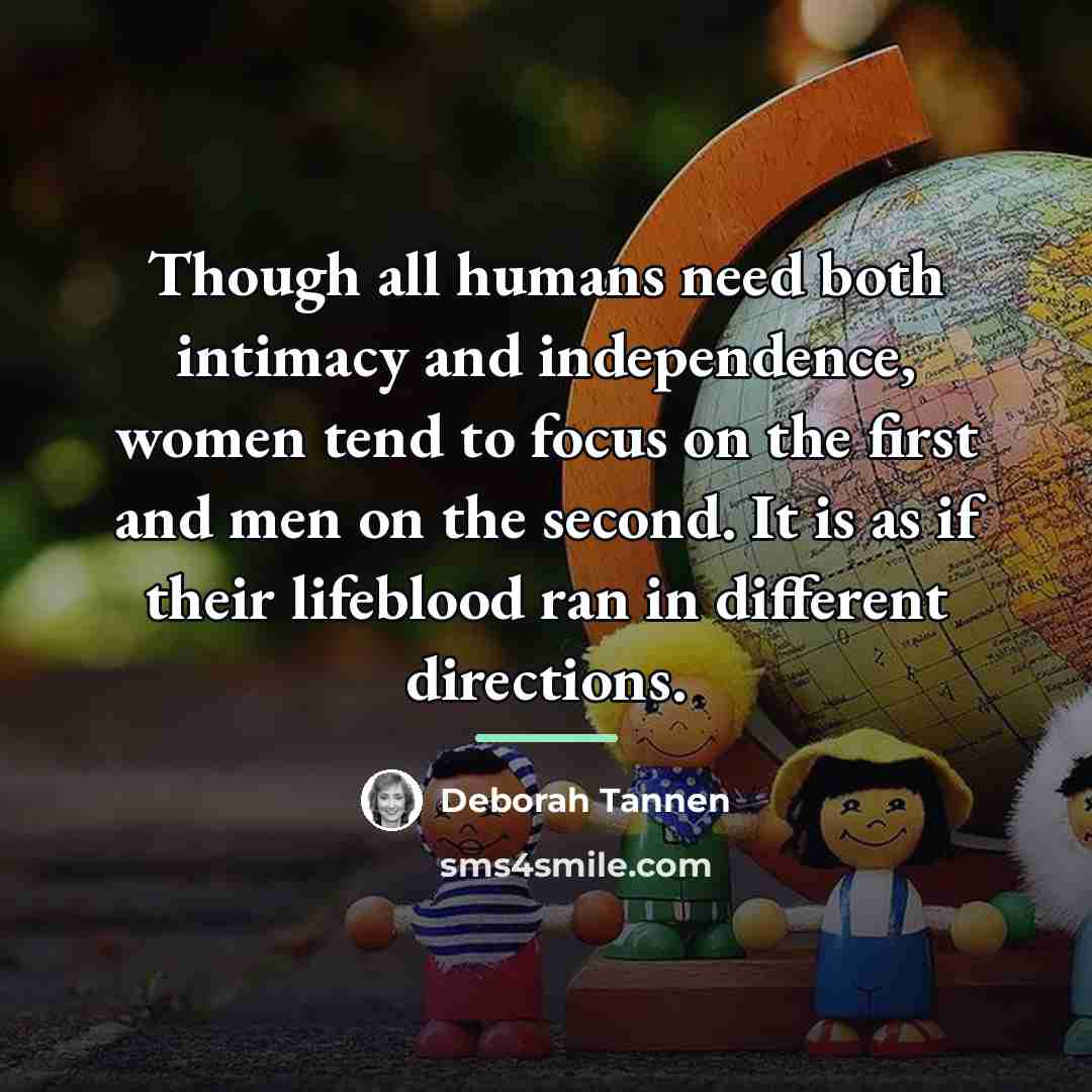 “Though all humans need both intimacy and independence, women tend…” quote by Deborah Tannen