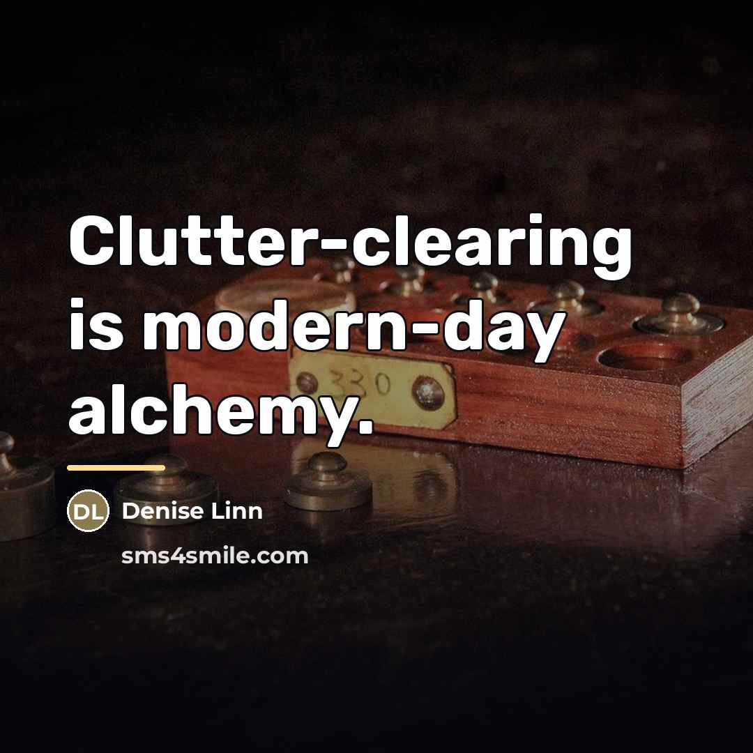“Clutter-clearing is modern-day alchemy.…” quote by Denise Linn