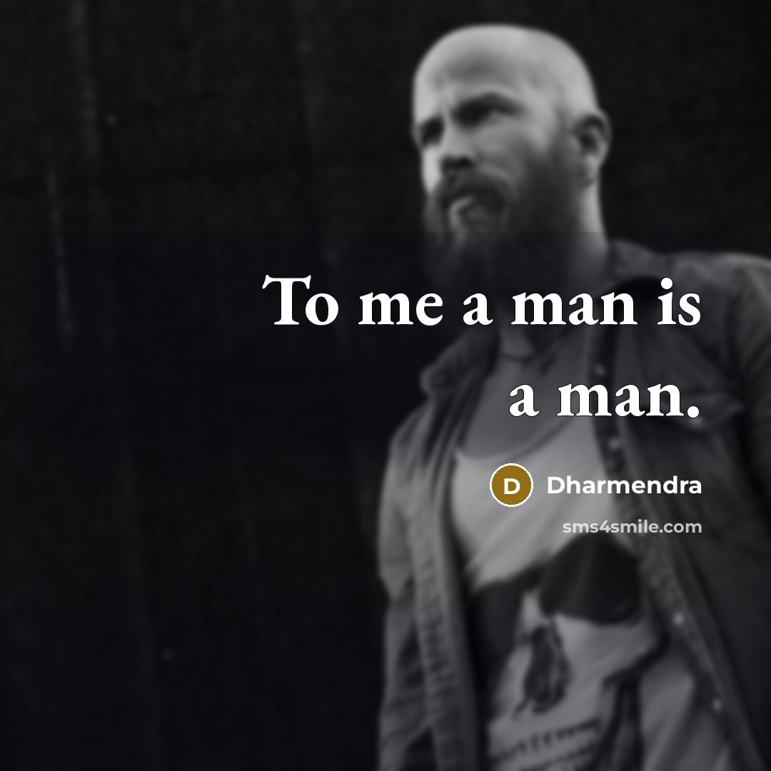 “To me a man is a man.…” quote by Dharmendra