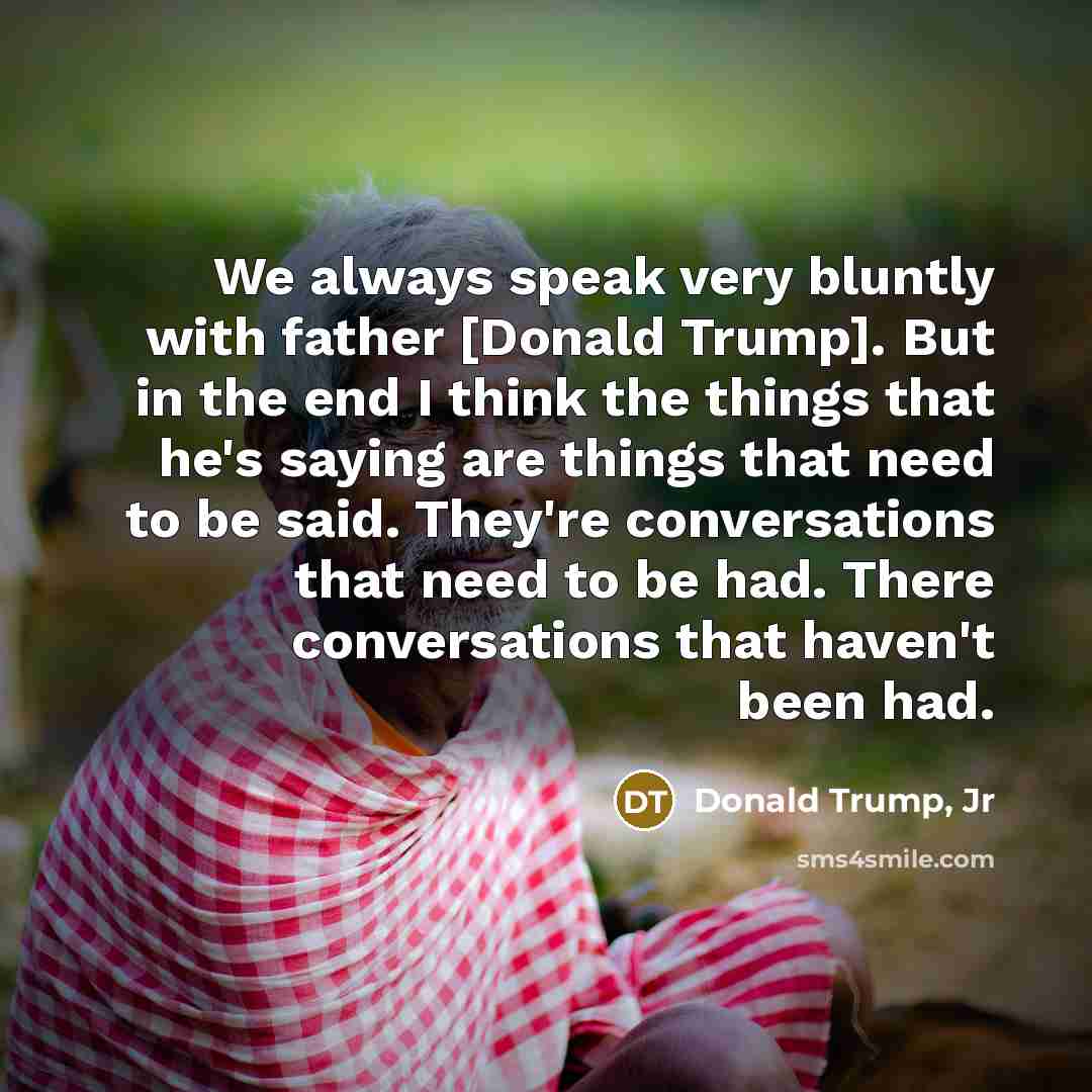 “We always speak very bluntly with father [Donald Trump]. But…” quote by Donald Trump, Jr