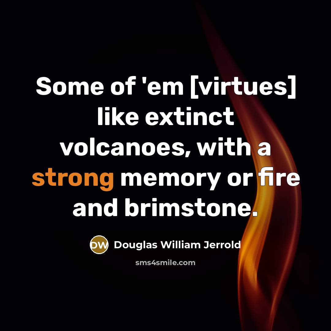 “Some of 'em [virtues] like extinct volcanoes, with a strong…” quote by Douglas William Jerrold