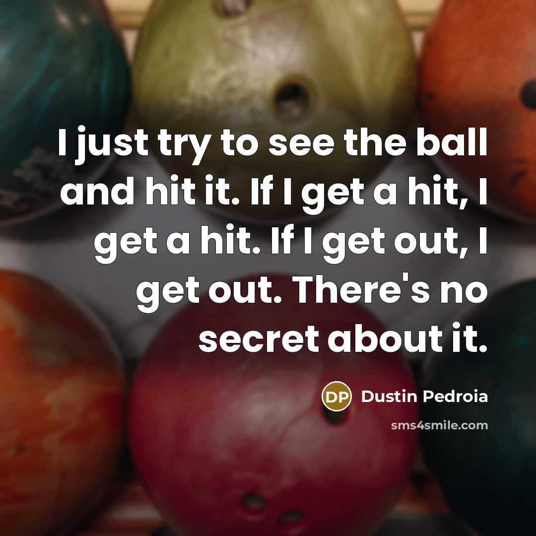 “I just try to see the ball and hit it.…” quote by Dustin Pedroia