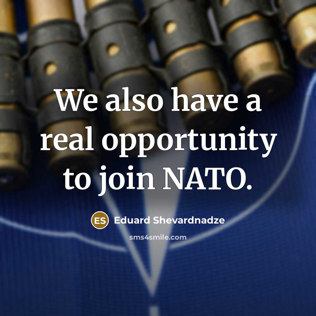 “We also have a real opportunity to join NATO.…” quote by Eduard Shevardnadze