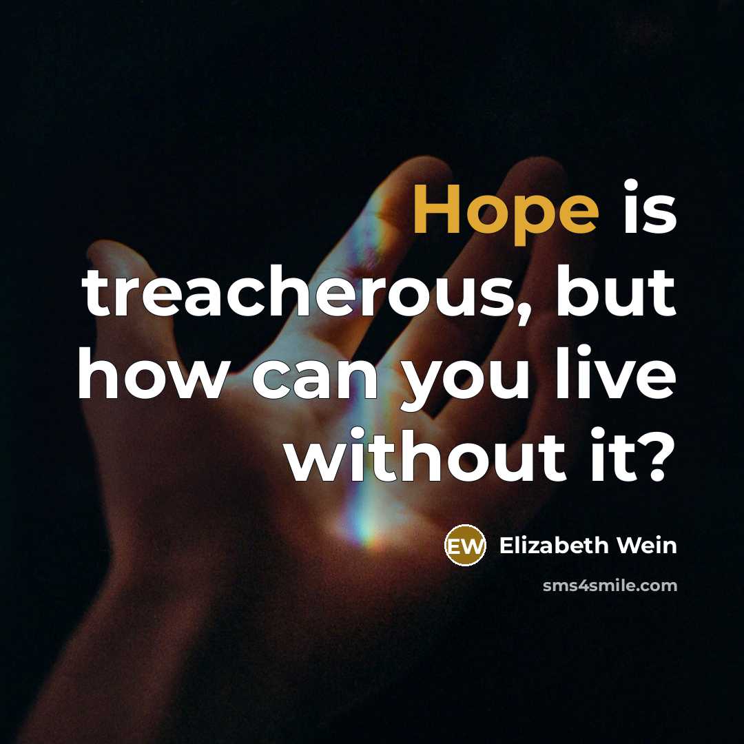 “Hope is treacherous, but how can you live without it?…” quote by Elizabeth Wein