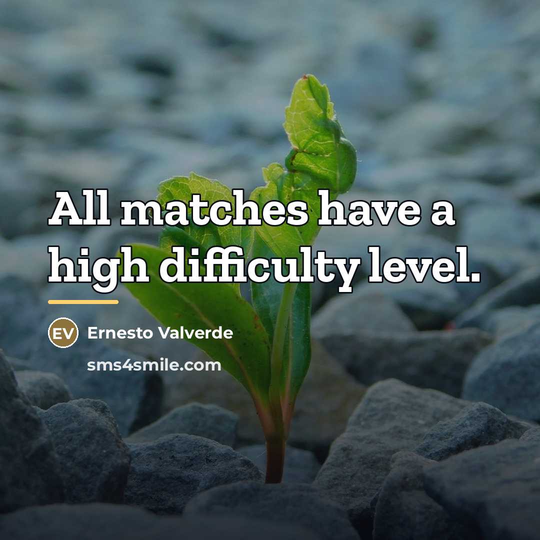 “All matches have a high difficulty level.…” quote by Ernesto Valverde