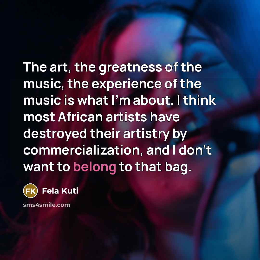 “The art, the greatness of the music, the experience of…” quote by Fela Kuti