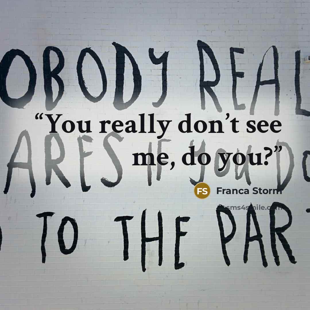 “You really don’t see me, do you?” quote by Franca Storm