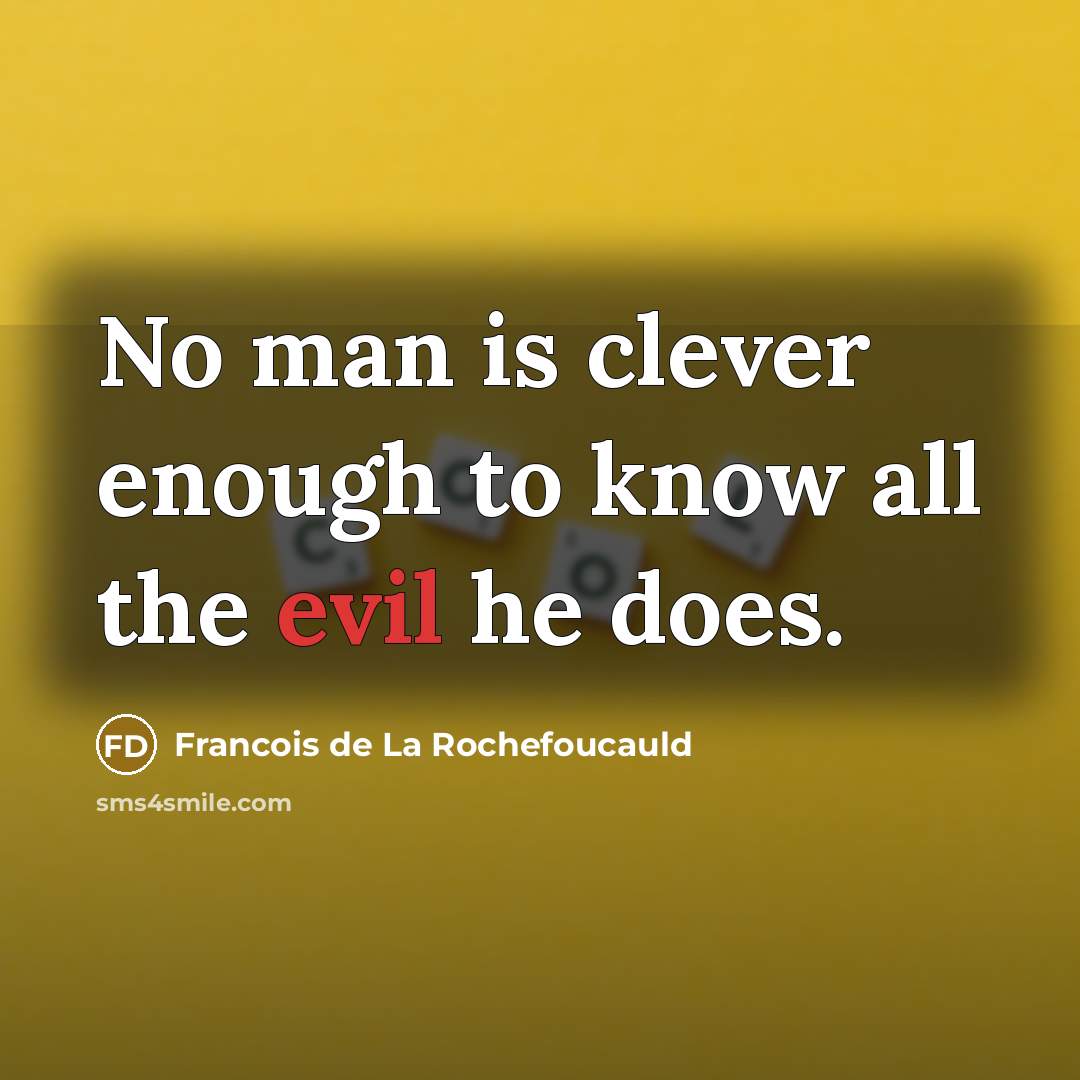 “No man is clever enough to know all the evil…” quote by Francois de La Rochefoucauld