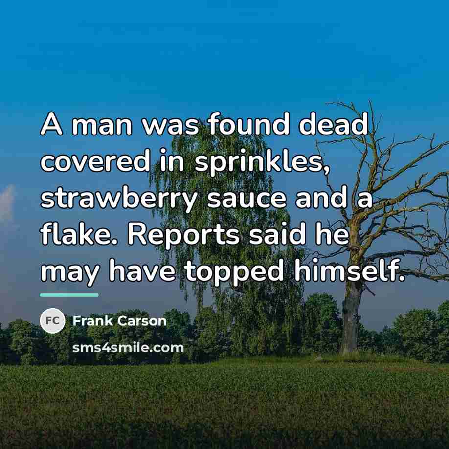“A man was found dead covered in sprinkles, strawberry sauce…” quote by Frank Carson