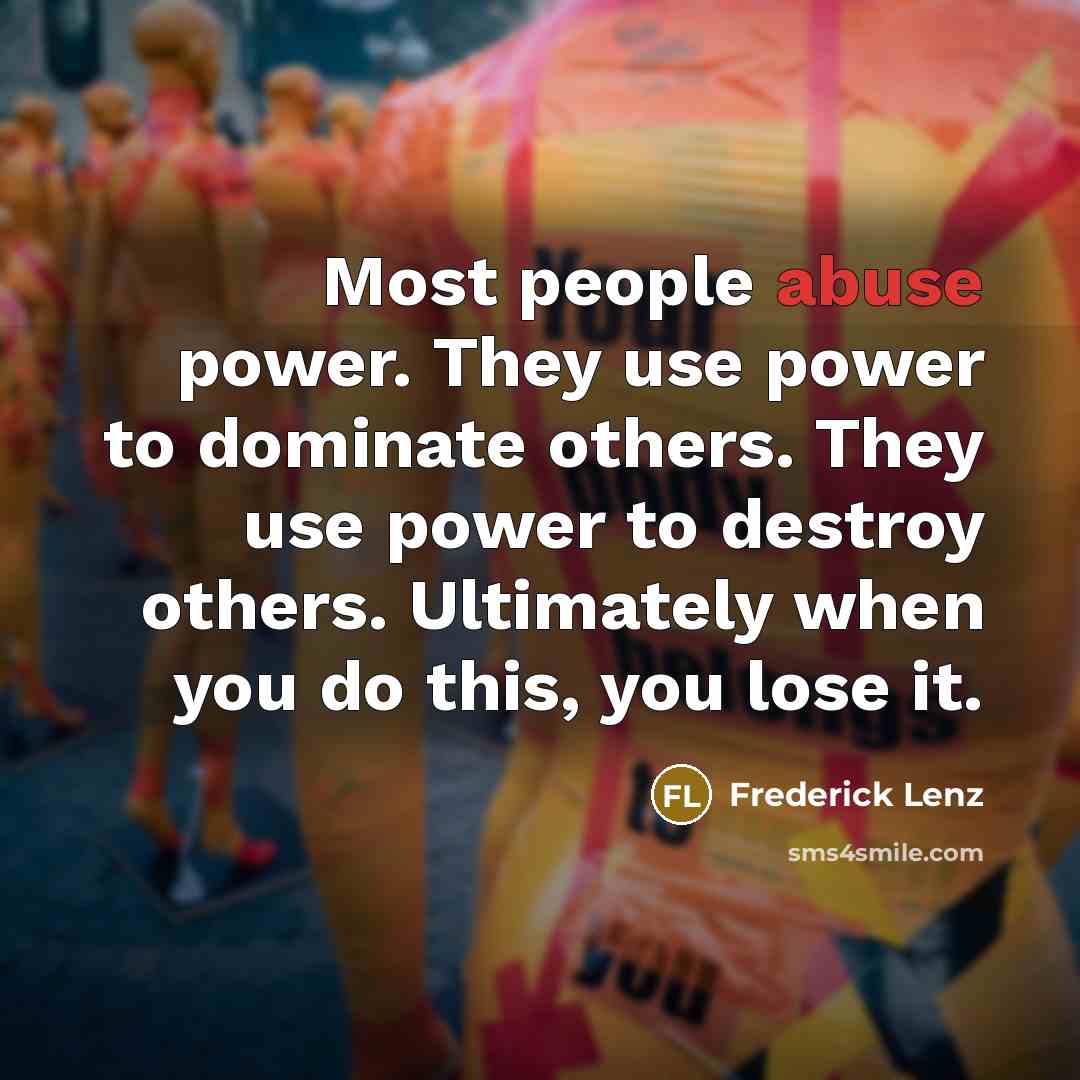 “Most people abuse power. They use power to dominate others.…” quote by Frederick Lenz