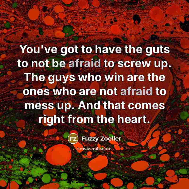 “You've got to have the guts to not be afraid…” quote by Fuzzy Zoeller