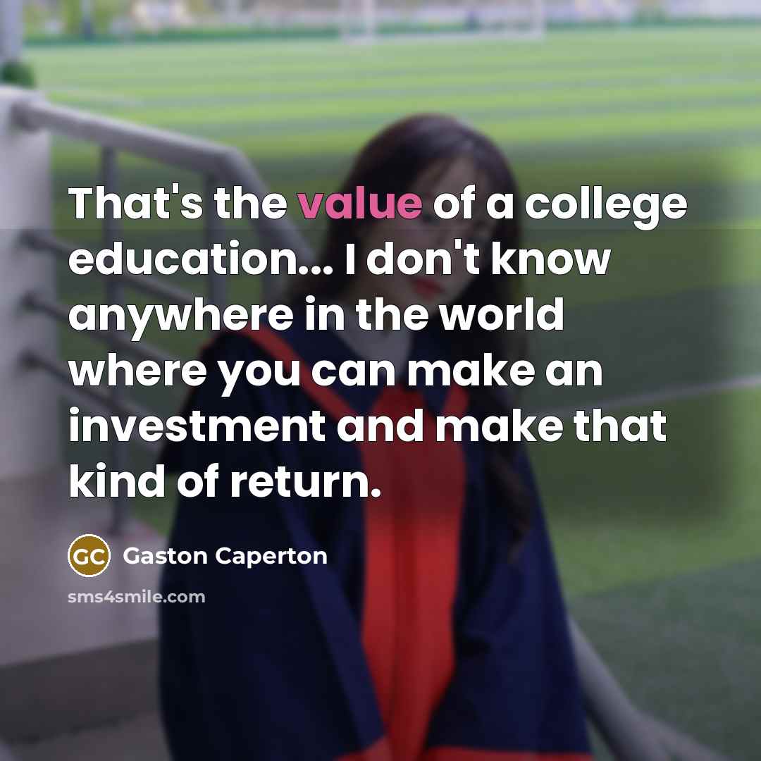 “That's the value of a college education... I don't know…” quote by Gaston Caperton
