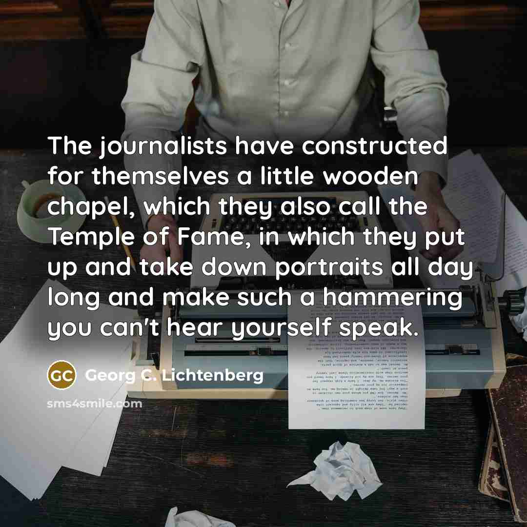 “The journalists have constructed for themselves a little wooden chapel,…” quote by Georg C. Lichtenberg