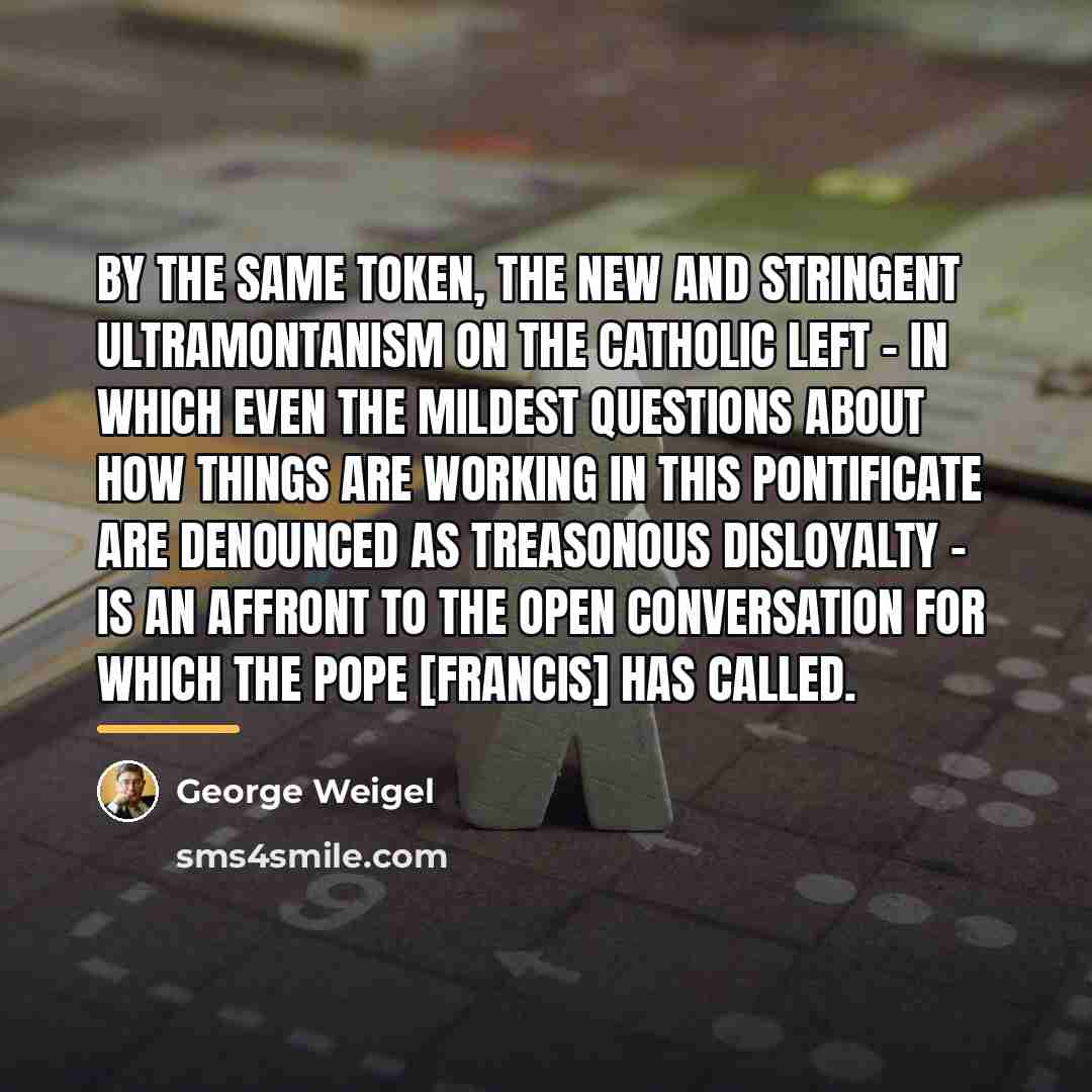 “By the same token, the new and stringent Ultramontanism on…” quote by George Weigel