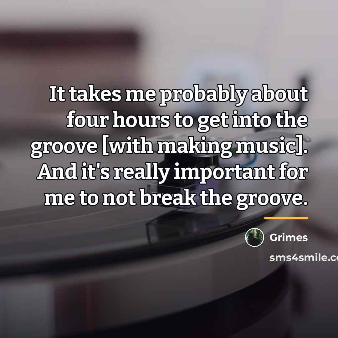 “It takes me probably about four hours to get into…” quote by Grimes