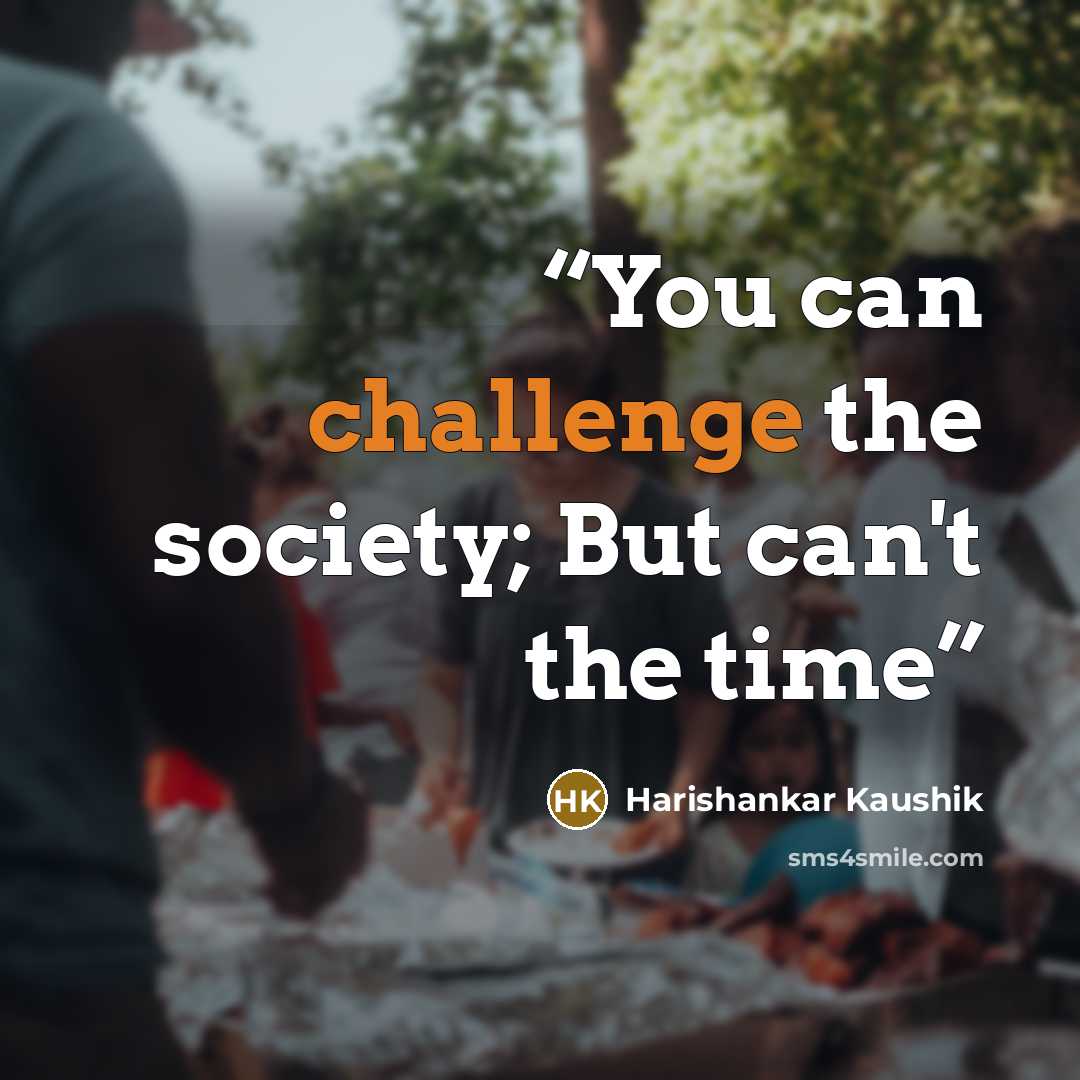 “You can challenge the society; But can't the time” quote by Harishankar Kaushik