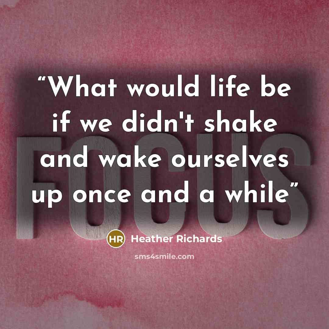 “What would life be if we didn't shake and wake ourselves up once and a while” quote by Heather Richards