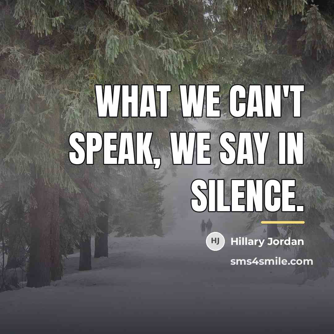 “What we can't speak, we say in silence.…” quote by Hillary Jordan