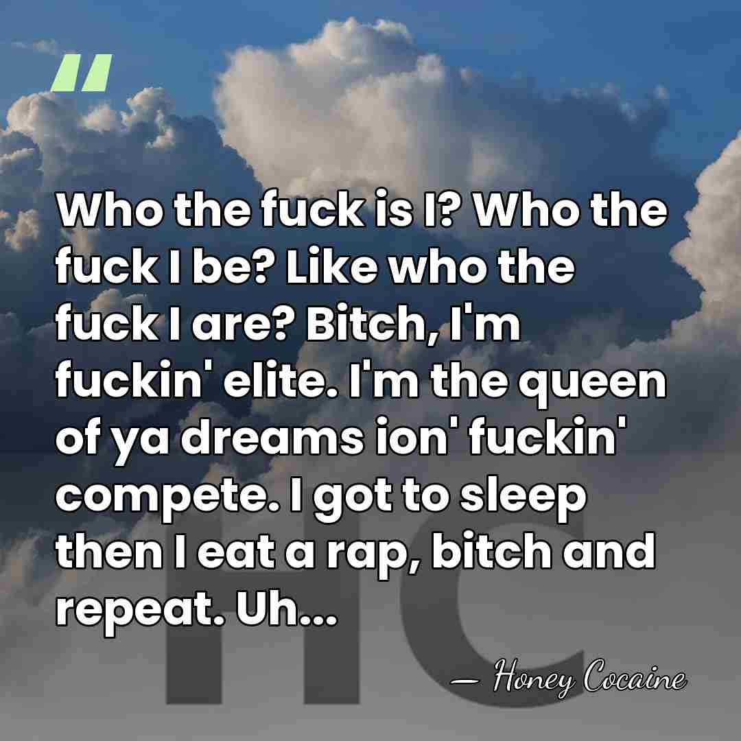 Who the fuck is I? Who the fuck I be? Like who&hellip; - Honey Cocaine