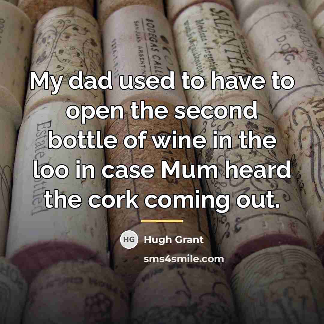 “My dad used to have to open the second bottle…” quote by Hugh Grant