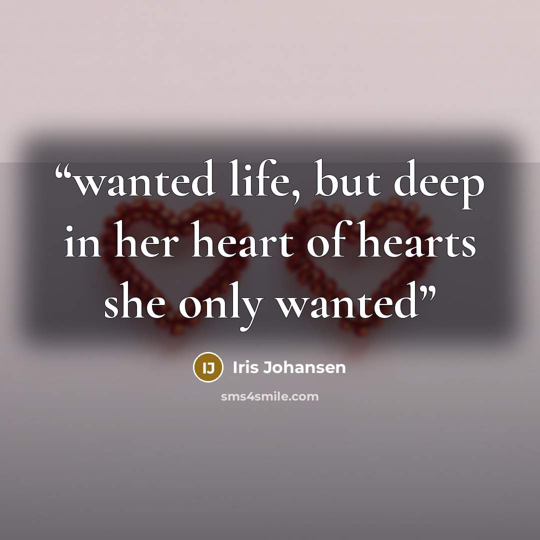 “wanted life, but deep in her heart of hearts she only wanted” quote by Iris Johansen