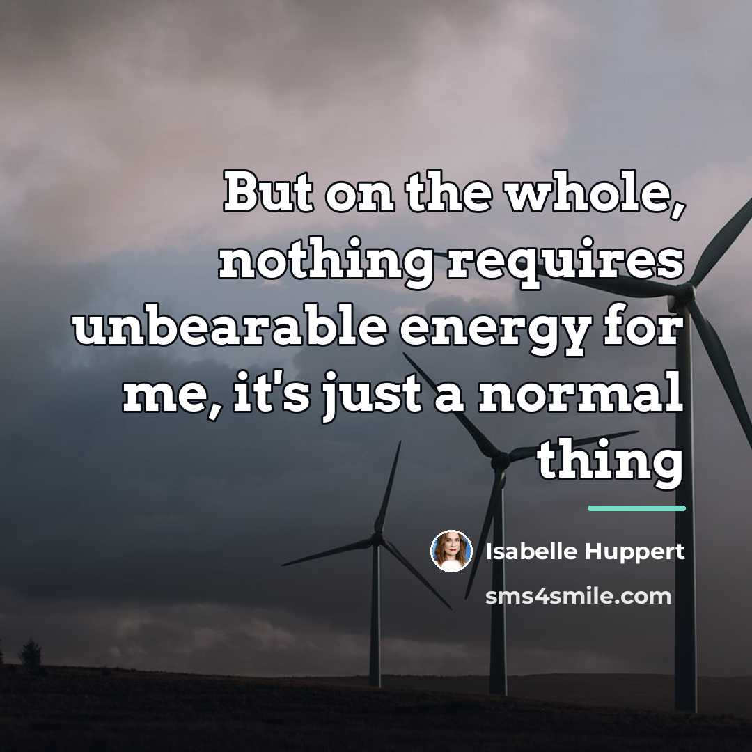 “But on the whole, nothing requires unbearable energy for me,…” quote by Isabelle Huppert