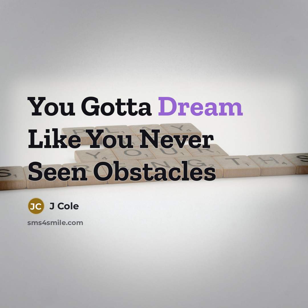 “You Gotta Dream Like You Never Seen Obstacles…” quote by J Cole