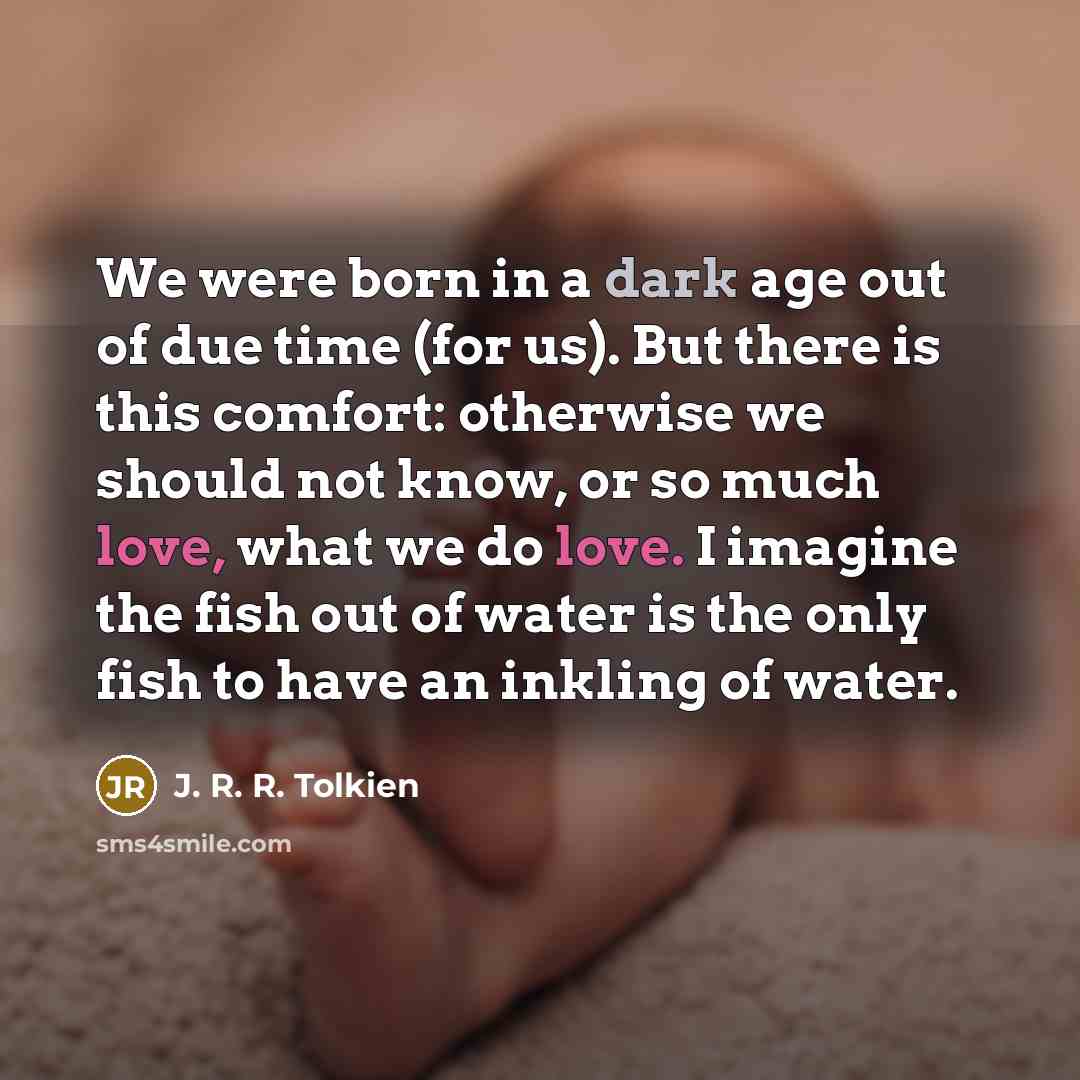 “We were born in a dark age out of due…” quote by J. R. R. Tolkien