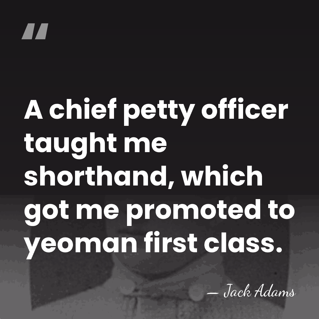 A chief petty officer taught me shorthand, which got me promoted to&hellip; - Jack Adams