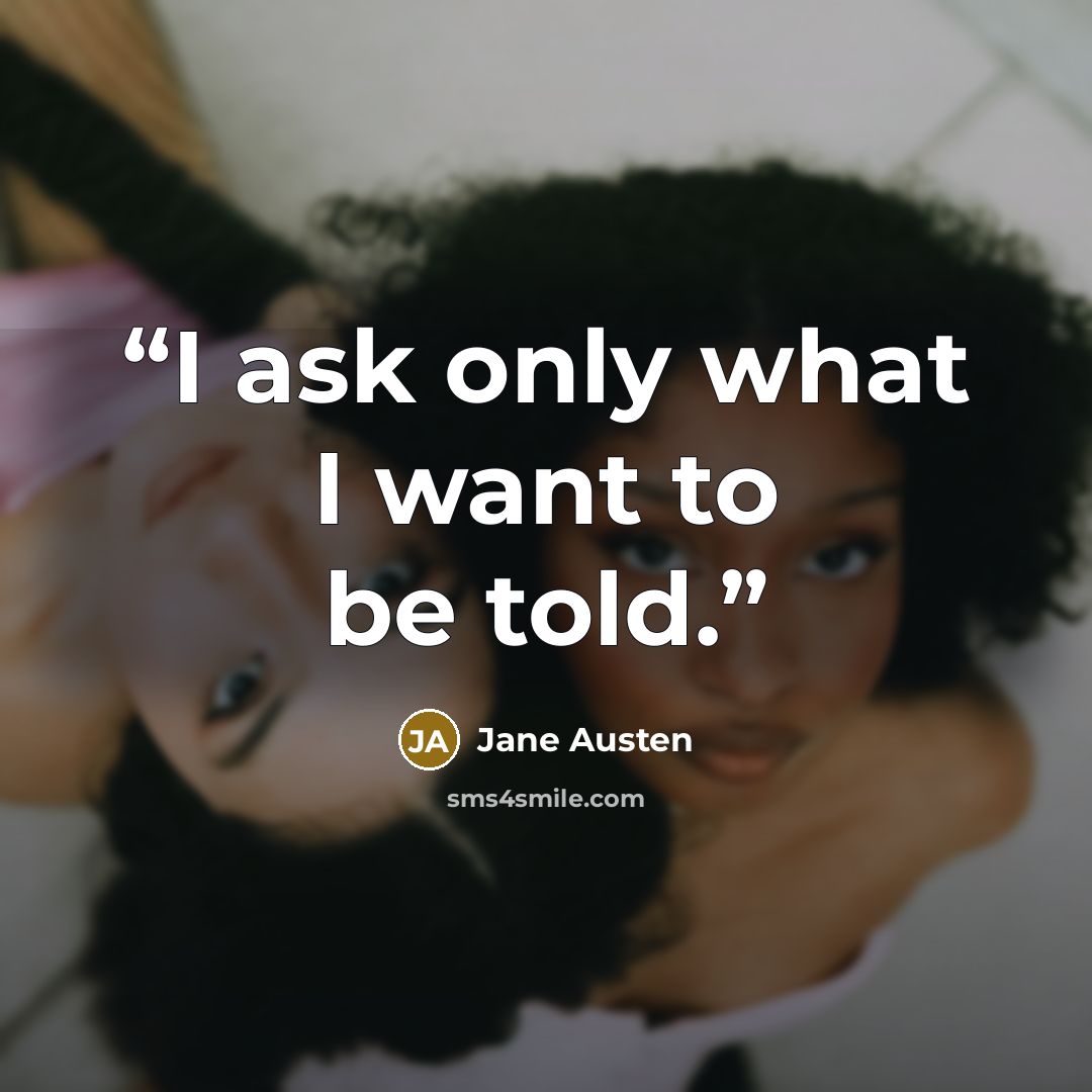 “I ask only what I want to be told.” quote by Jane Austen
