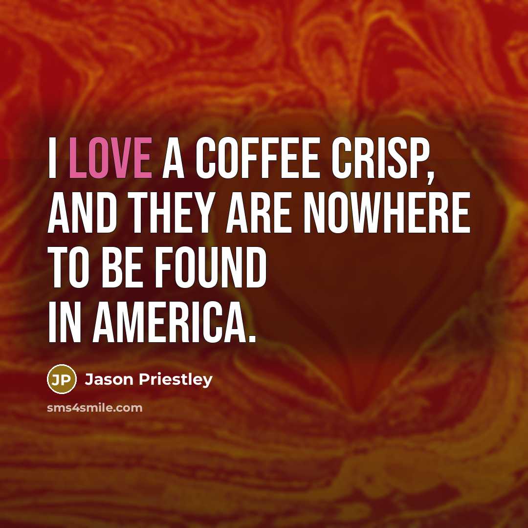 “I love a Coffee Crisp, and they are nowhere to…” quote by Jason Priestley