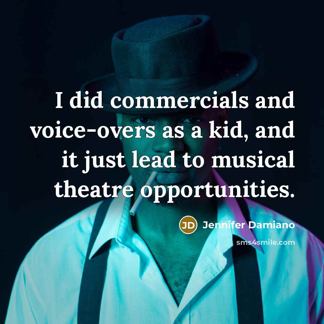 “I did commercials and voice-overs as a kid, and it just lead to musical theatre opportunities.” quote by Jennifer Damiano