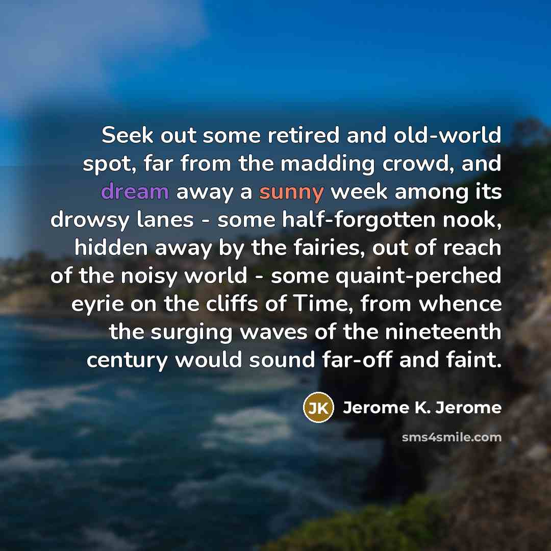 “Seek out some retired and old-world spot, far from the…” quote by Jerome K. Jerome