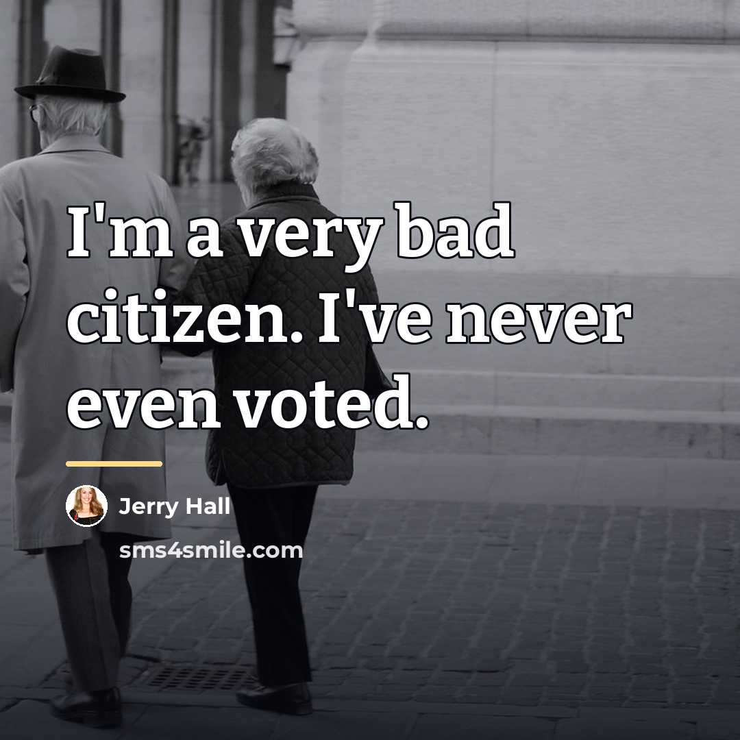 “I'm a very bad citizen. I've never even voted.…” quote by Jerry Hall