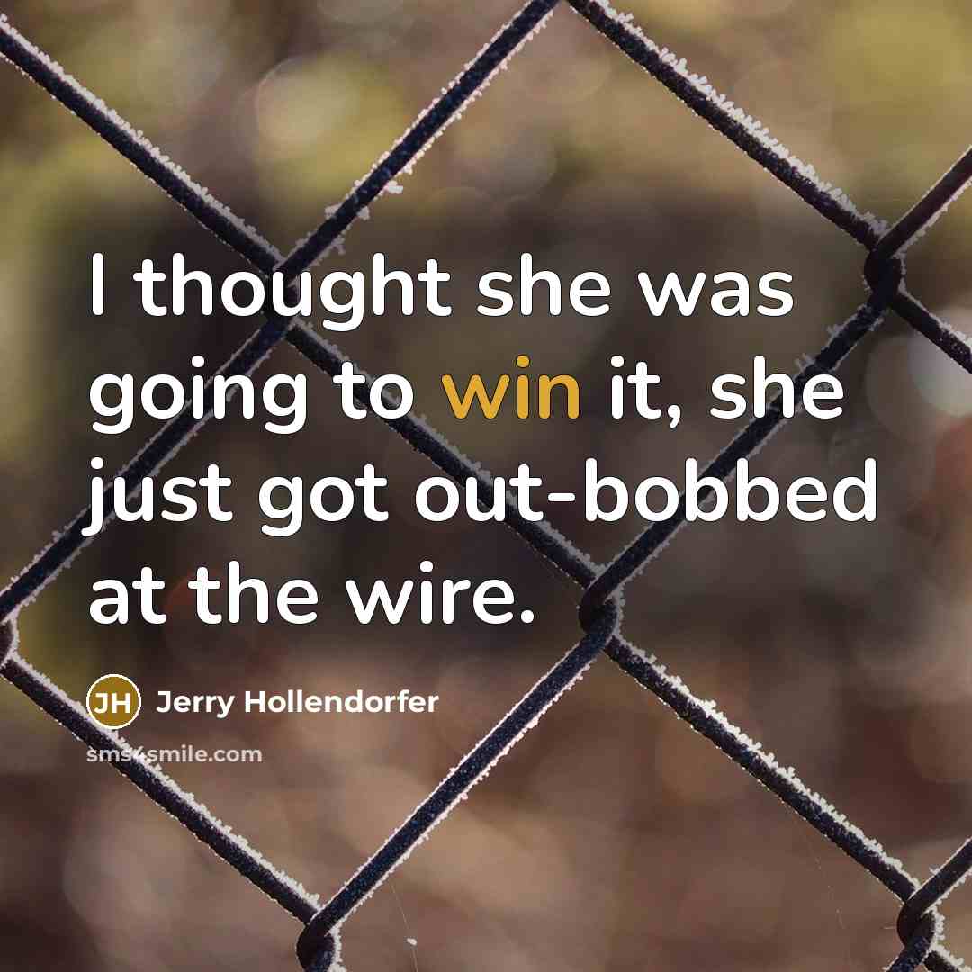“I thought she was going to win it, she just got out-bobbed at the wire.” quote by Jerry Hollendorfer