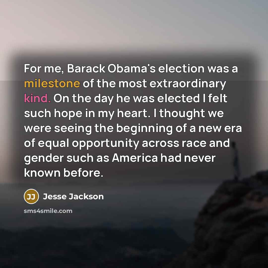 “For me, Barack Obama's election was a milestone of the…” quote by Jesse Jackson