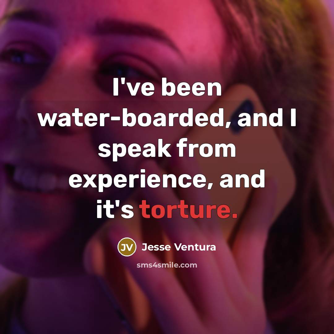 “I've been water-boarded, and I speak from experience, and it's…” quote by Jesse Ventura