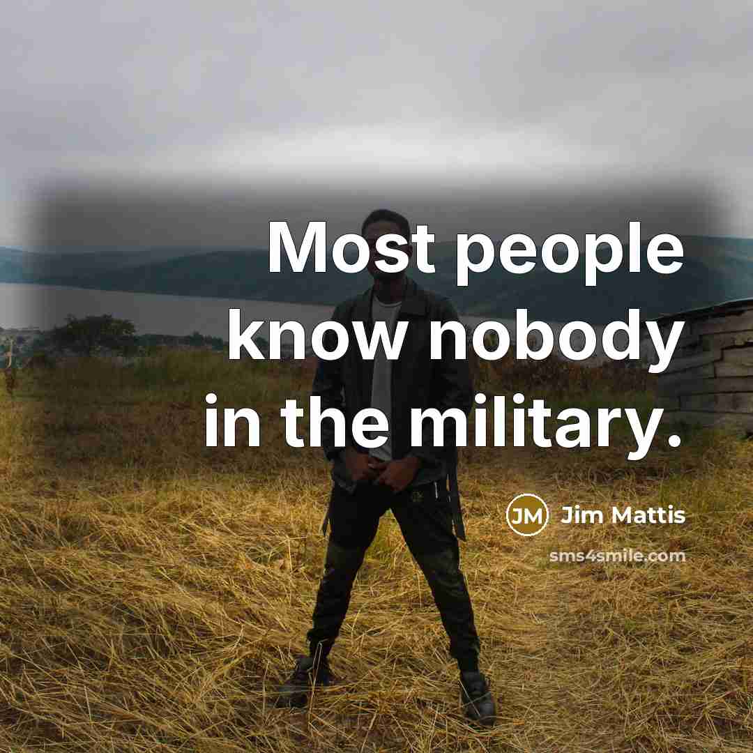 “Most people know nobody in the military.…” quote by Jim Mattis