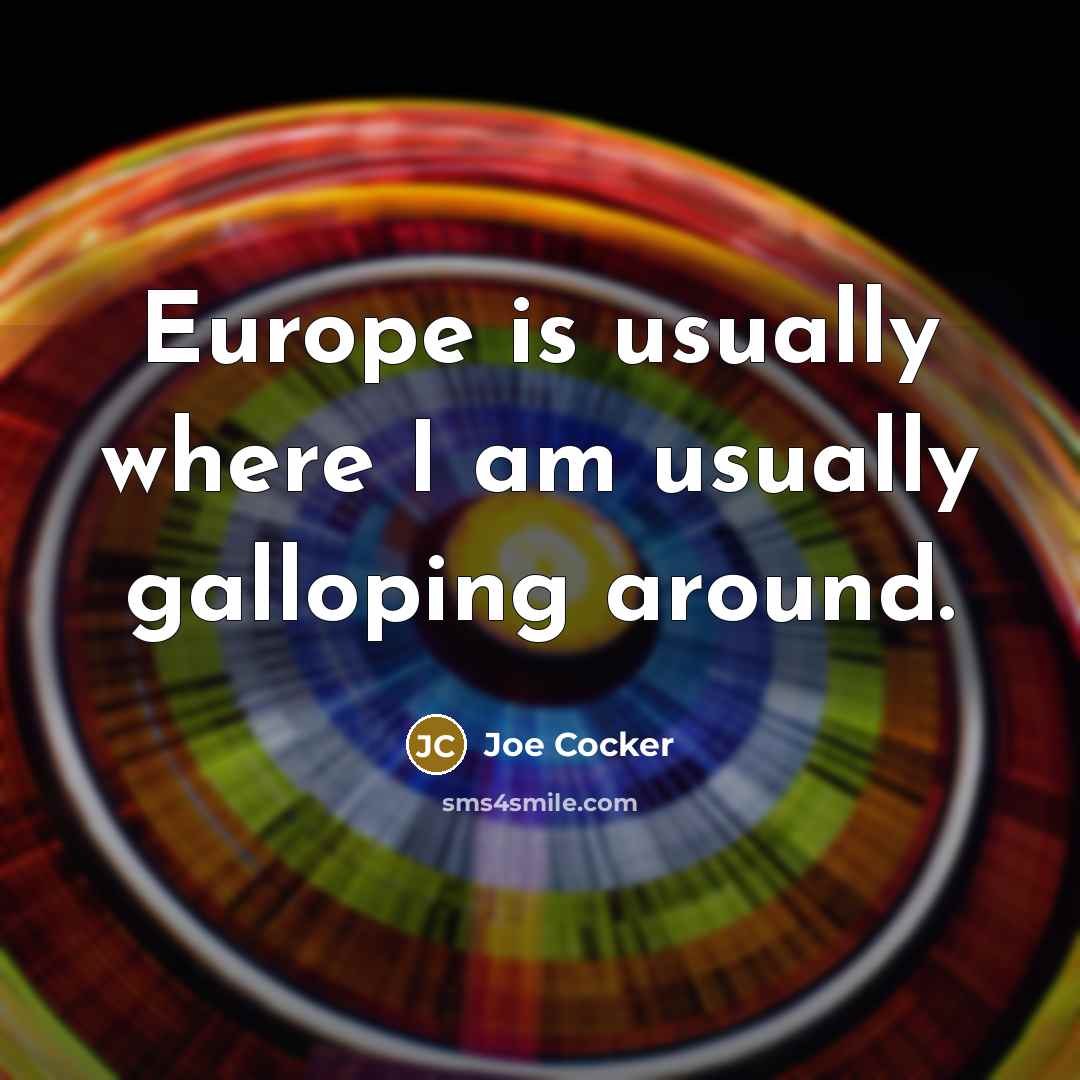 “Europe is usually where I am usually galloping around.…” quote by Joe Cocker