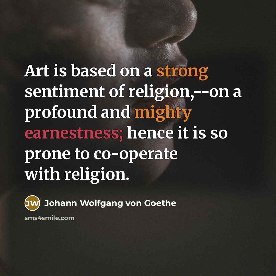 “Art is based on a strong sentiment of religion,--on a…” quote by Johann Wolfgang von Goethe
