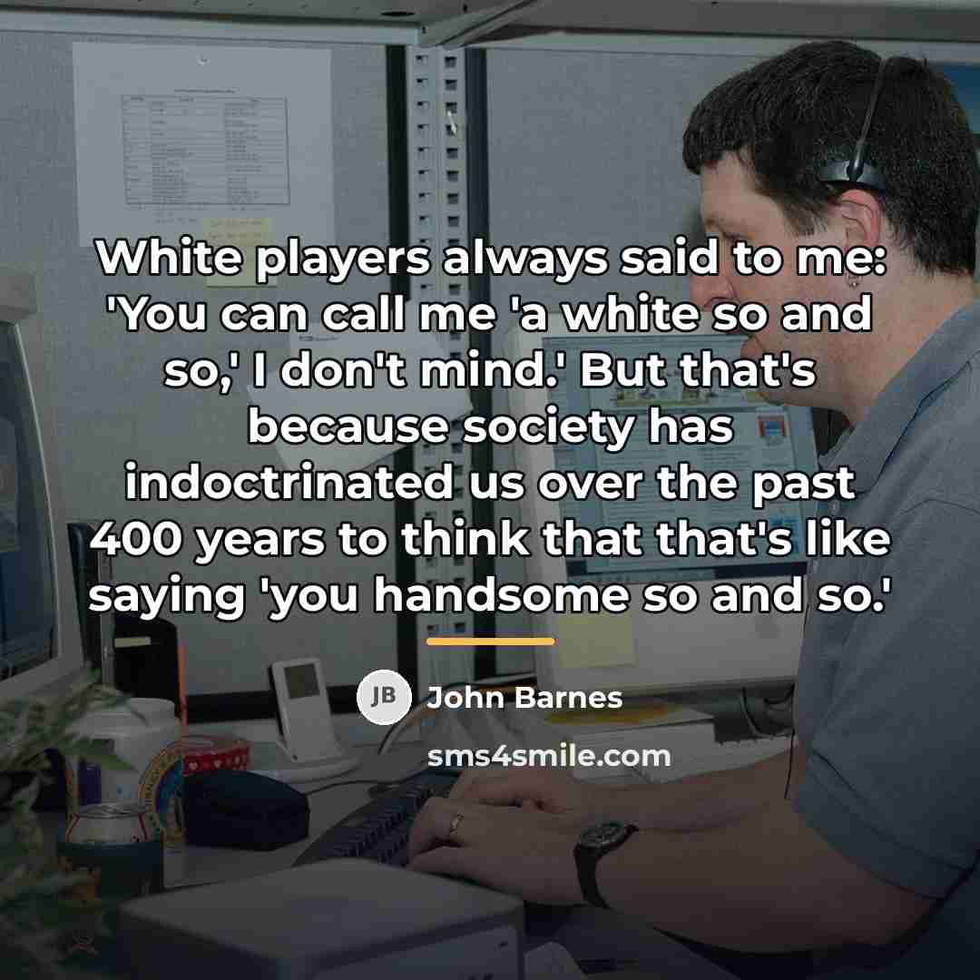 “White players always said to me: 'You can call me…” quote by John Barnes