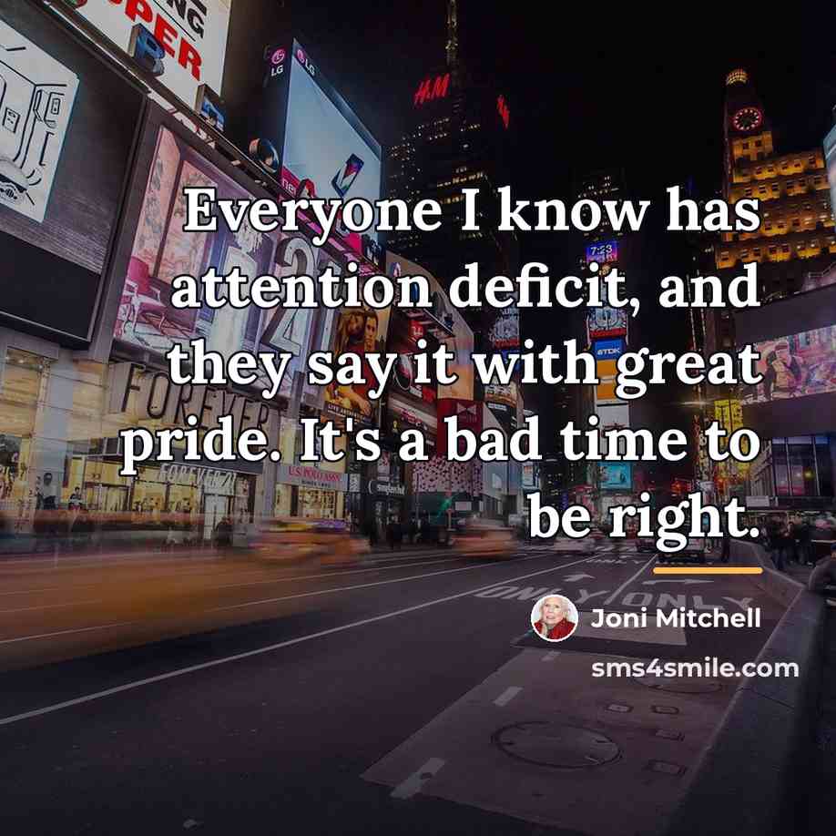 “Everyone I know has attention deficit, and they say it…” quote by Joni Mitchell
