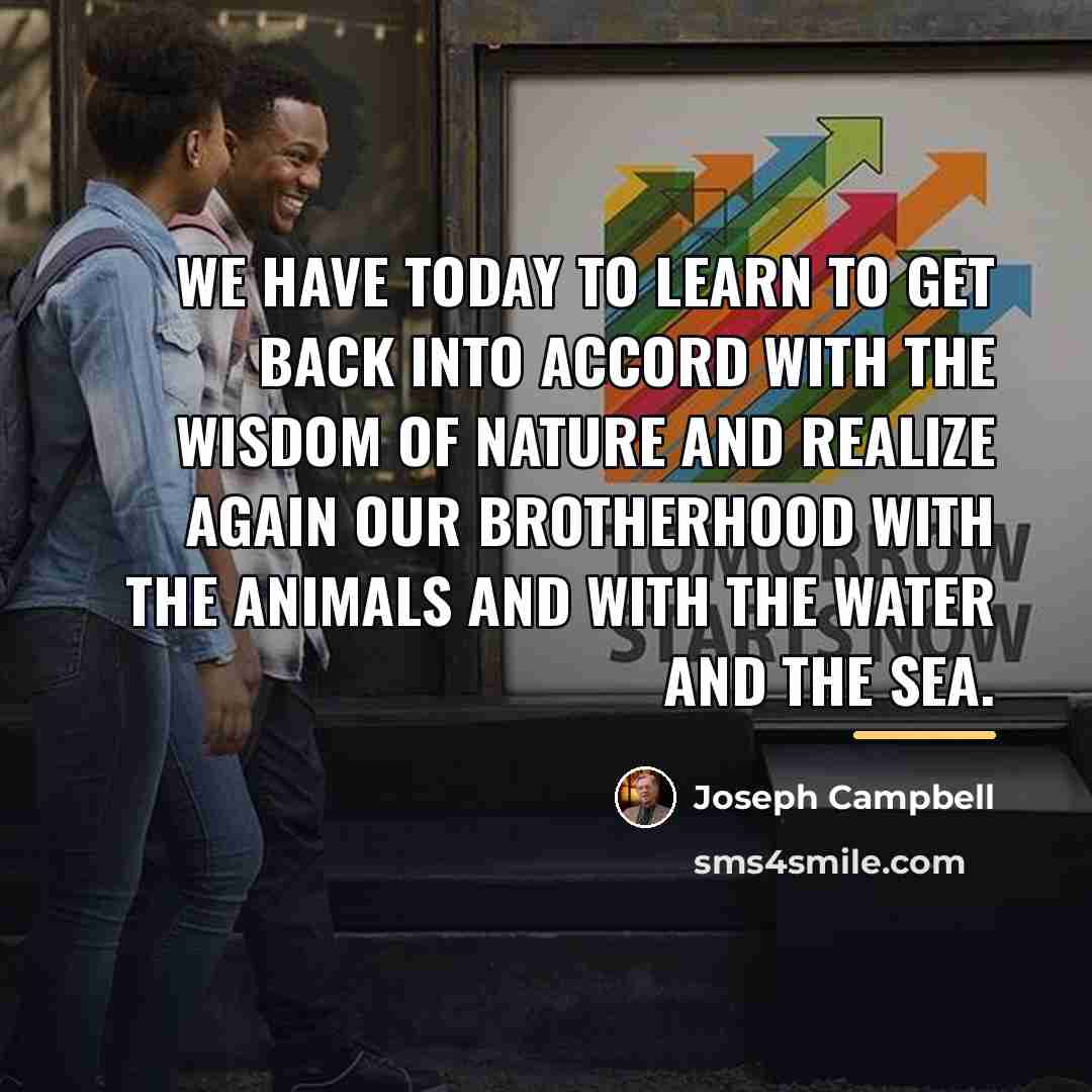 “We have today to learn to get back into accord…” quote by Joseph Campbell