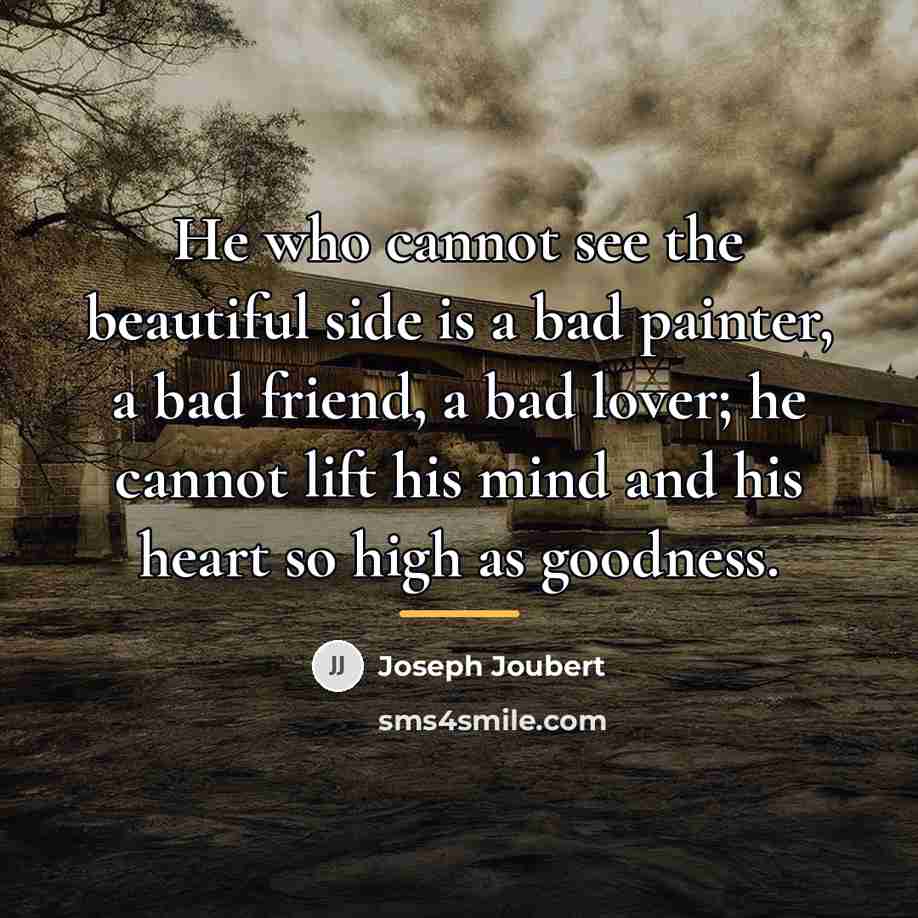 “He who cannot see the beautiful side is a bad…” quote by Joseph Joubert