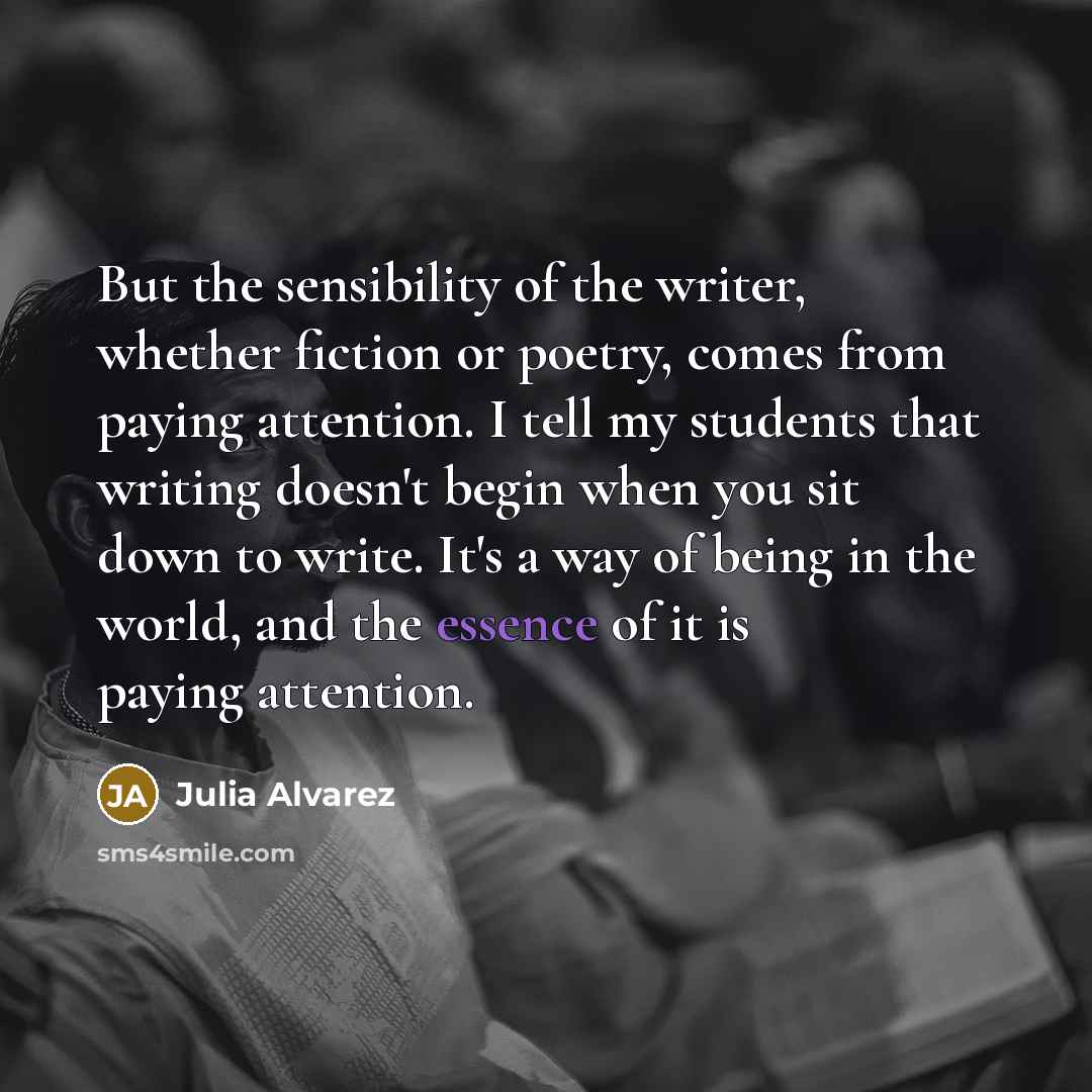 “But the sensibility of the writer, whether fiction or poetry,…” quote by Julia Alvarez