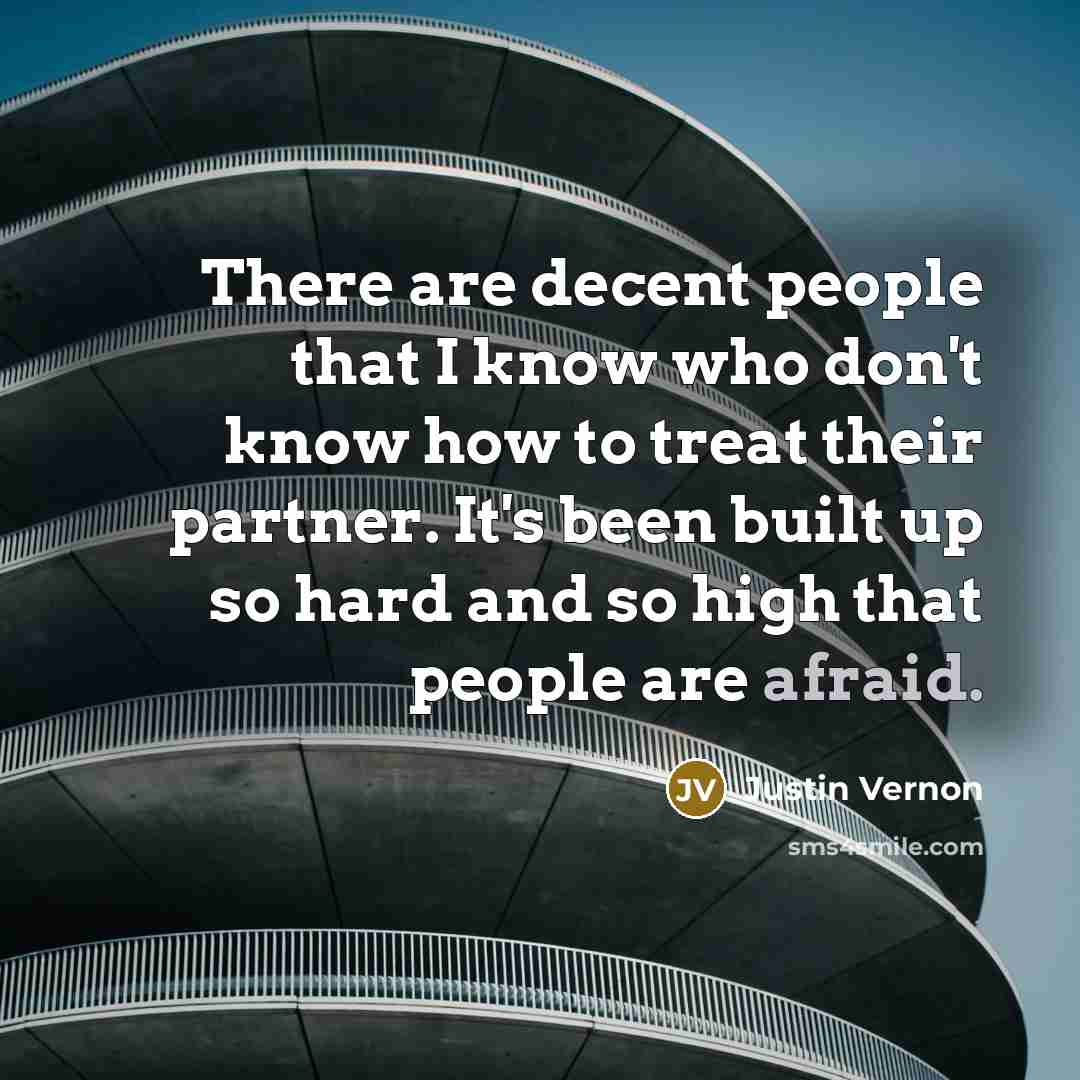 “There are decent people that I know who don't know…” quote by Justin Vernon