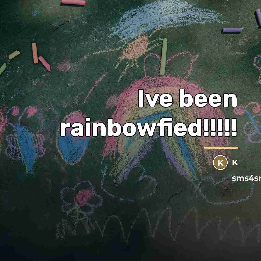“Ive been rainbowfied!!!!!…” quote by K