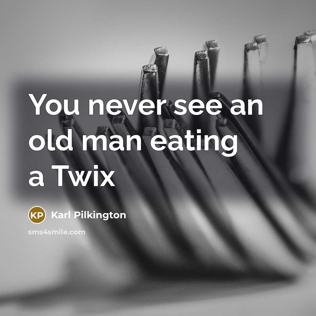“You never see an old man eating a Twix…” quote by Karl Pilkington