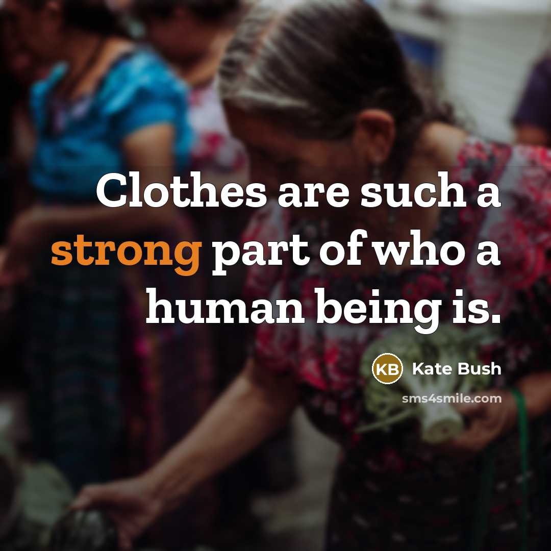 “Clothes are such a strong part of who a human…” quote by Kate Bush